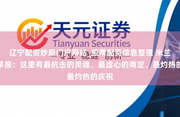 辽宁配资炒股门户网站_股票配资信息整理 米兰冬奥早报：这里有最抗击的灵魂、最虚心的商定、最灼热的庆祝